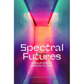 Spectral Futures: Fabulations of Worlds to Come