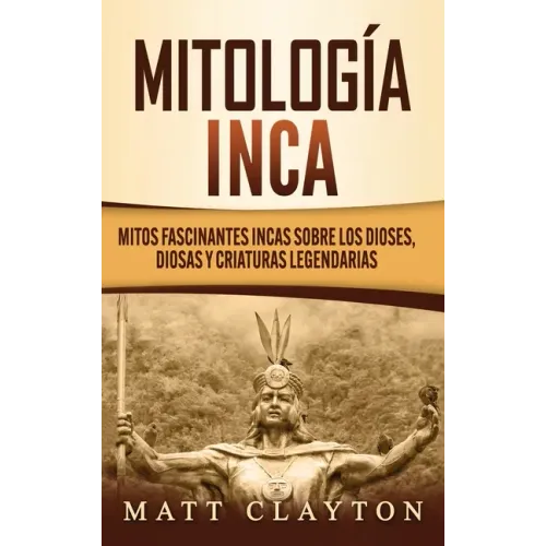 Mitología Inca: Mitos fascinantes incas sobre los dioses, diosas y criaturas legendarias
