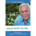 Great Teeth for Life: The Secret to a Lifetime of Good Dental Health