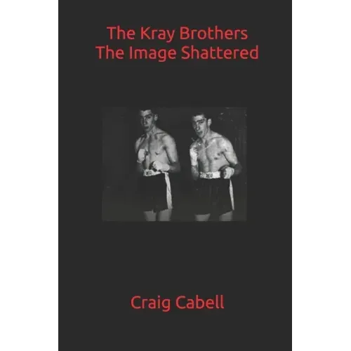 The Kray Brothers: The Image Shattered