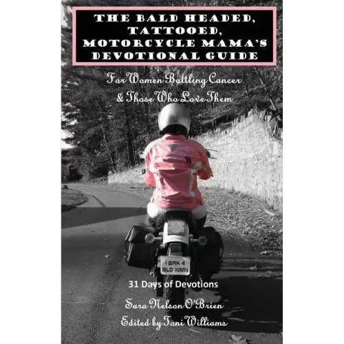 The Bald Headed, Tattooed, Motorcycle Mama's Devotional Guide: For Women Battling Cancer & Those Who Love Them
