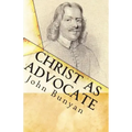 Christ as Advocate: The Work of Jesus Christ as an Advocate Clearly Explained and Largely Improved for the Benefit of All Believers