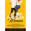 Get Your Ex Back for Women: The Ultimate Guide on How to Start Dating Your Ex-Boyfriend Again and Get Him Back, Including Relationship Advice to K