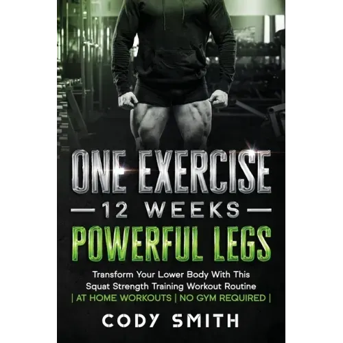 One Exercise, 12 Weeks, Powerful Legs: Transform Your Lower Body With This Squat Strength Training Workout Routine at Home Workouts No Gym Required