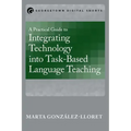 A Practical Guide to Integrating Technology into Task-Based Language Teaching