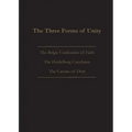 The Three Forms of Unity: Belgic Confession of Faith, Heidelberg Catechism & Canons of Dort