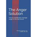 The Anger Solution: How to realistically manage Anger in the real world