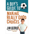 A Boy's Guide to Making Really Good Choices