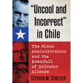 "Uncool and Incorrect" in Chile: The Nixon Administration and the Downfall of Salvador Allende