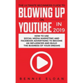 The Ultimate Beginners Guide to Blowing Up on YouTube in 2019: How to Use Social Media Marketing and Facebook Advertising to Become an Influencer and