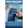 Project Management For Beginners: A Powerful System For Managing Projects, Planning, Organizing & Scheduling Work & Life - With Proven Productivity, L