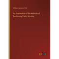An Examination of the Methods of Performing Public Worship
