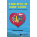 Medicine My Vocation, Fishing My Recreation: Memoirs of a Physician and Flyfisherman