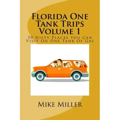 Florida One Tank Trips Volume 1: 50 Nifty Places You Can Visit On One Tank Of Gas