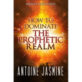 How To Dominate The Prophetic Realm: Important Keays to Unlock the Prophetic