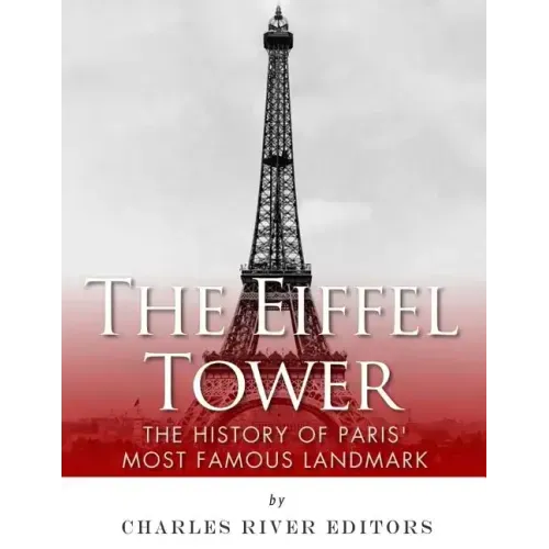 The Eiffel Tower: The History of Paris' Most Famous Landmark