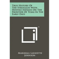 True History of the Struggles with Hostile Indians on the Frontier of Texas in the Early Days