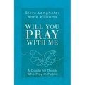 Will You Pray with Me: A Guide for Those Who Pray in Public