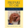 Prepare to Die: Living with Purpose, Dying in Peace