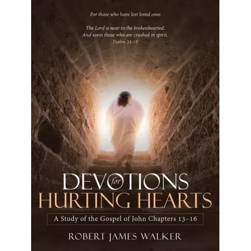 Devotions for Hurting Hearts: A Study of the Gospel of John Chapters 13-16