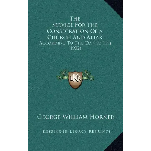 The Service For The Consecration Of A Church And Altar: According To The Coptic Rite (1902)