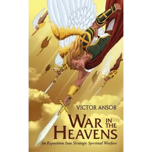 War In The Heavens: An Exposition Into Strategic Spiritual Warfare