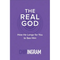 The Real God: How He Longs for You to See Him