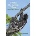 Seeing the Animal Whole: And Why It Matters