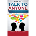 How To Talk To Anyone: 51 Easy Conversation Topics You Can Use to Talk to Anyone Effortlessly