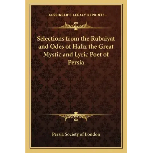 Selections from the Rubaiyat and Odes of Hafiz the Great Mystic and Lyric Poet of Persia