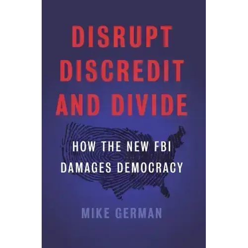 Disrupt, Discredit, and Divide: How the New FBI Damages Democracy