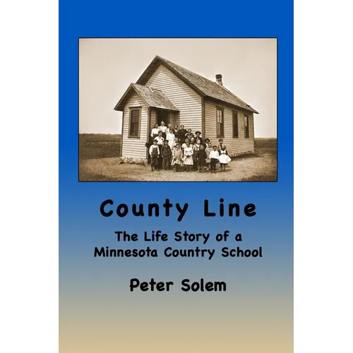 County Line: The life Story of a Minnesota Country School
