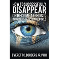 How to successfully disappear or become a (Ghost) in United States & the world: Book 2