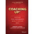 Coaching Up! Inspiring Peak Performance When It Matters Most