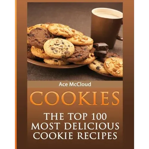Cookies: The Top 100 Most Delicious Cookie Recipes