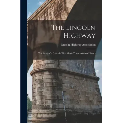 The Lincoln Highway: The Story of a Crusade That Made Transportation History