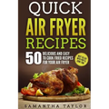 Quick Air Fryer Recipes: 50 Delicious & Easy to Cook Fried Recipes for your Air Fryer