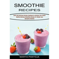 Smoothies Recipes: Quick and Delicious Recipes Cookbook for Optimize Your Health (Healthy Delicious Smoothies Recipes for Weight Loss Managing Diabete