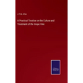 A Practical Treatise on the Culture and Treatment of the Grape Vine