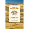 Amber Waves: The Extraordinary Biography of Wheat, from Wild Grass to World Megacrop