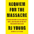 Requiem for the Massacre: A Black History on the Conflict, Hope, and Fallout of the 1921 Tulsa Race Massacre