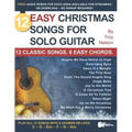 12 Easy Christmas Songs for Solo Guitar: 12 Classic Songs. 6 Easy Chords.