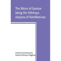 The mirror of gesture, being the Abhinaya darpana of Nandikeśvara