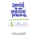 Denial Is My Spiritual Practice: (And Other Failures of Faith)