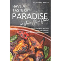 Have a Taste of Paradise in Your Own Home: Enjoy the Best Recipes from the Vibrant and Tasty Caribbean Cuisine