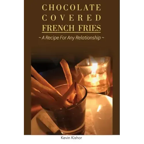 Chocolate Covered French Fries: A Recipe for Any Relationship