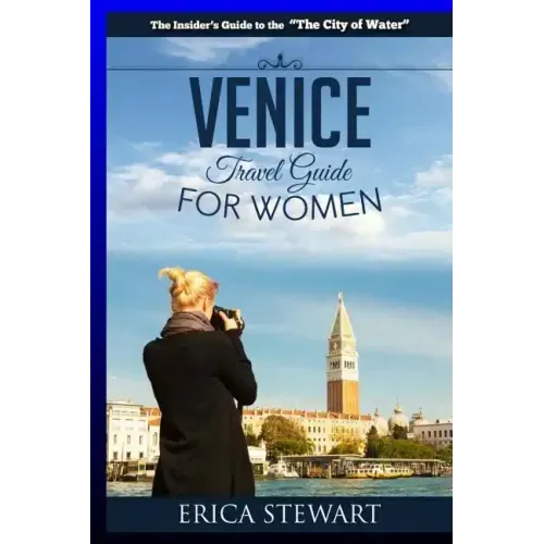 Venice: The Complete Insider´s Guide For Women Traveling to Venice: Travel Italy Europe Guidebook (Europe Italy General Short
