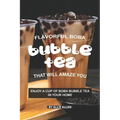 Flavorful Boba Bubble Tea That Will Amaze You: Enjoy A Cup of Boba Bubble Tea in Your Home