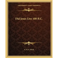 Did Jesus Live 100 B.C.