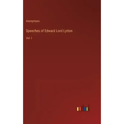 Speeches of Edward Lord Lytton: Vol. I